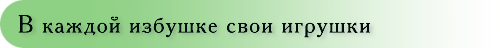 В каждой избушке свои игрушки