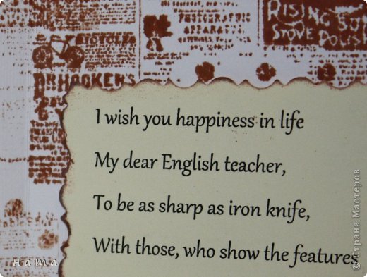 «Wisdom is knowing how little 
we know»
(Мудрость  - это знать, на сколько мало мы знаем)
Oscar Wilde
*****
I wish you happiness in life
My dear English teacher,
To be as sharp as iron knife,
With those, who show the features

Of being mean and impolite.
And thank you for your learning,
And let your life be good and bright,
Like green and sunny morning!
 (фото 6)