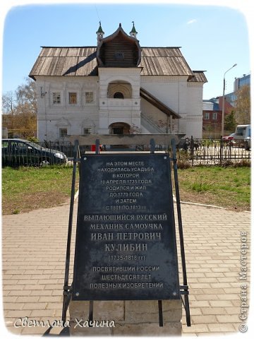       В этих купеческих палатах теперь золотошвейная мастерская в которой работает моя дочь.  А рядом был дом где родился Кулибин. Теперь только памятная доска напоминает об этом. (фото 6)