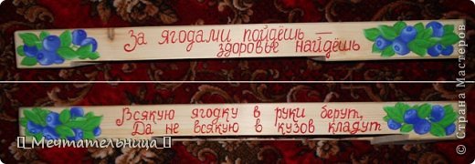 Это надписи по бокам изделия.
"За ягодами пойдешь - здоровье найдешь"
"Всякую ягодку в руки берут, да не всякую в кузов кладут" 
Так гласят народные пословицы. (фото 2)